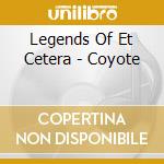 Legends Of Et Cetera - Coyote cd musicale di Legends Of Et Cetera