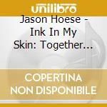 Jason Hoese - Ink In My Skin: Together Forever cd musicale di Jason Hoese