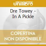 Dre Towey - In A Pickle cd