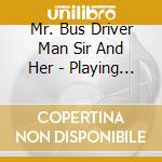 Mr. Bus Driver Man Sir And Her - Playing In The Dirt cd