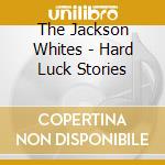 The Jackson Whites - Hard Luck Stories cd