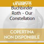 Buchbinder Roth - Our Constellation cd
