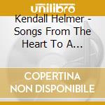 Kendall Helmer - Songs From The Heart To A God Who Cares cd