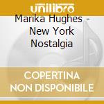 Marika Hughes - New York Nostalgia cd musicale di Marika Hughes