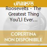 Roosevelts - The Greatest Thing You'Ll Ever Learn cd