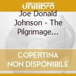 Joe Donald Johnson - The Pilgrimage Dreaming And Believing cd