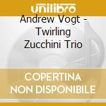 Andrew Vogt - Twirling Zucchini Trio cd
