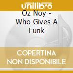 Oz Noy - Who Gives A Funk cd musicale di Oz Noy