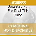 Boxsetep - .. For Real This Time cd