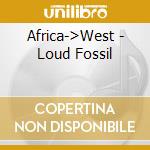 Africa->West - Loud Fossil cd musicale di Africa