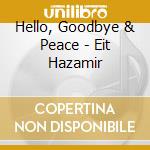 Hello, Goodbye & Peace - Eit Hazamir cd
