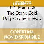 J.D. Maulin & The Stone Cold Dog - Sometimes The Light cd