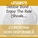 Debbie Bond - Enjoy The Ride (Shoals Sessions) cd musicale di Debbie Bond