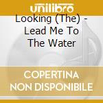 Looking (The) - Lead Me To The Water cd musicale di The Looking