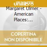 Margaret Ulmer - American Places: Musical Travels cd
