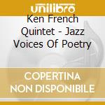 Ken French Quintet - Jazz Voices Of Poetry cd musicale di Ken French Quintet