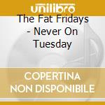 The Fat Fridays - Never On Tuesday cd