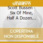 Scott Bussen - Six Of Mine, Half A Dozen Covers cd musicale di Scott Bussen