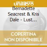 Bernadette Seacrest & Kris Dale - Lust & Madness cd