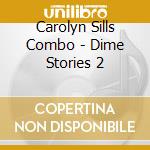 Carolyn Sills Combo - Dime Stories 2 cd musicale di Carolyn Sills Combo