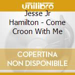 Jesse Jr Hamilton - Come Croon With Me