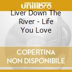 Liver Down The River - Life You Love cd