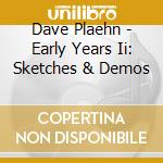 Dave Plaehn - Early Years Ii: Sketches & Demos cd