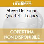 Steve Heckman Quartet - Legacy cd musicale di Steve Heckman Quartet