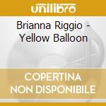 Brianna Riggio - Yellow Balloon cd musicale di Brianna Riggio