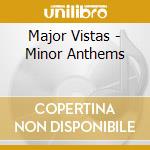 Major Vistas - Minor Anthems cd