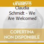 Claudia Schmidt - We Are Welcomed cd