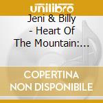 Jeni & Billy - Heart Of The Mountain: 200 Years Of An Appalachian Family cd