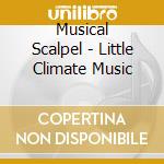 Musical Scalpel - Little Climate Music cd musicale di Musical Scalpel