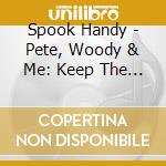 Spook Handy - Pete, Woody & Me: Keep The Flame Alive, Vol. I cd musicale di Spook Handy