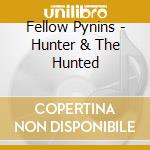 Fellow Pynins - Hunter & The Hunted cd