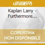 Kaplan Larry - Furthermore... cd