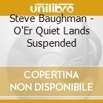 Steve Baughman - O'Er Quiet Lands Suspended cd