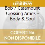 Bob / Catamount Crossing Amos - Body & Soul cd