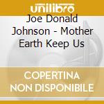 Joe Donald Johnson - Mother Earth Keep Us cd musicale di Joe Donald Johnson