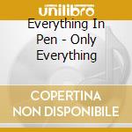 Everything In Pen - Only Everything cd
