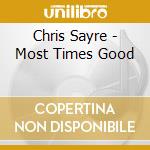 Chris Sayre - Most Times Good cd