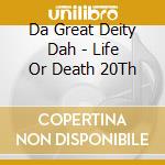 Da Great Deity Dah - Life Or Death 20Th cd