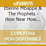 Etienne Mbappe & The Prophets - How Near How Far