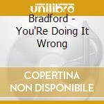 Bradford - You'Re Doing It Wrong cd
