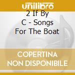 2 If By C - Songs For The Boat cd