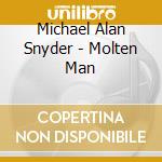 Michael Alan Snyder - Molten Man cd musicale di Michael Alan Snyder