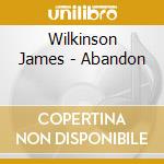 Wilkinson James - Abandon cd musicale di Wilkinson James