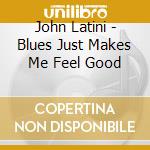 John Latini - Blues Just Makes Me Feel Good cd