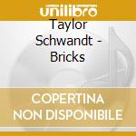 Taylor Schwandt - Bricks cd musicale di Taylor Schwandt