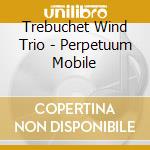 Trebuchet Wind Trio - Perpetuum Mobile cd